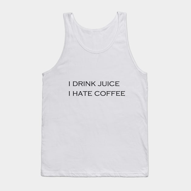 I DRINK JUICE - I HATE COFFEE Tank Top by Tilila